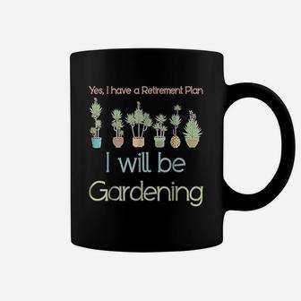 Yes I Have A Retirement Plan I Will Be Gardening Coffee Mug - Seseable