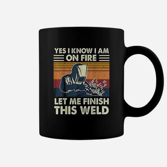 Yes I Know I Am On Fire Let Me Finish This Weld Coffee Mug - Seseable