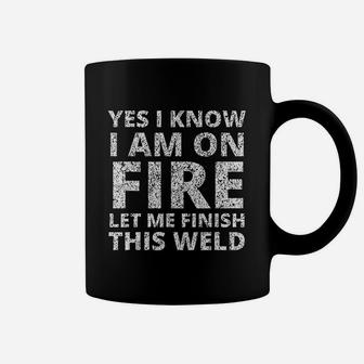 Yes I Know I Am On Fire Let Me Finish This Weld Coffee Mug - Seseable