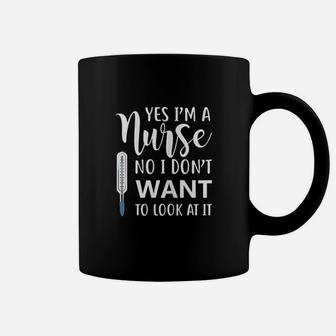 Yes Im A Nurse No I Dont Want To Look At It Coffee Mug - Seseable