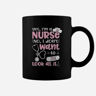 Yes Im A Nurse No I Dont Want To Look At It Nurse Life Coffee Mug - Seseable