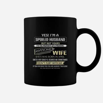 Yes Im A Spoiled Husband But Not Yours Of A April Wife Coffee Mug - Seseable