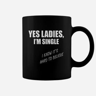 Yes Ladies I Am Single Hard To Believe Funny Party Coffee Mug - Seseable