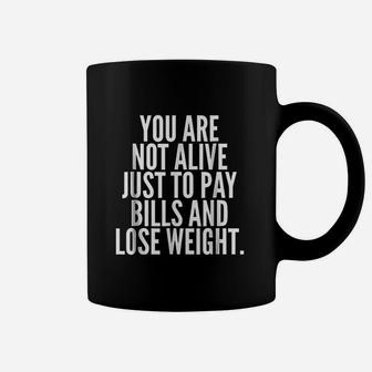 You Are Not Alive Just To Pay Bills Lose Weight Funny Coffee Mug - Seseable