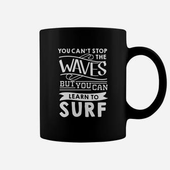 You Can&ampamp039t Stop The Waves But You Can Learn To Surf 2 Coffee Mug - Seseable