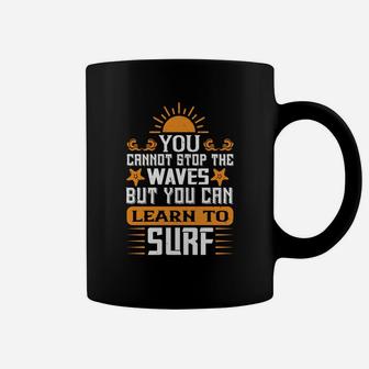 You Cannot Stop The Waves But You Can Learn To Surf Coffee Mug - Seseable