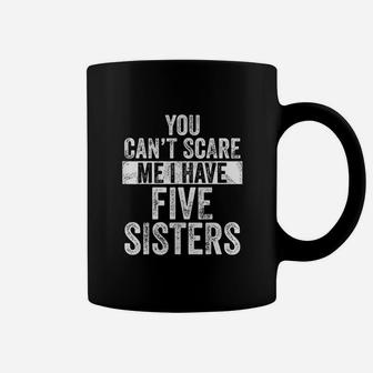 You Cant Scare Me I Have Five Sisters Coffee Mug - Seseable