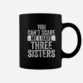 You Cant Scare Me I Have Three Sisters Funny Brothers Coffee Mug - Seseable