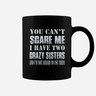 You Cant Scare Me I Have Two Crazy Sisters Coffee Mug - Seseable