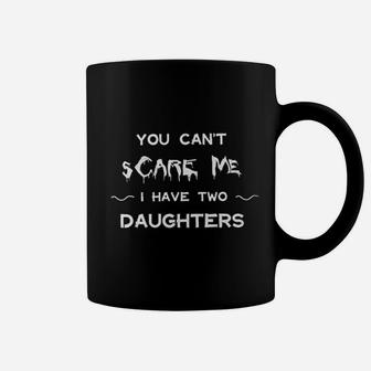 You Cant Scare Me I Have Two Daughters Funny Dad Father Parenting Joke Coffee Mug - Seseable