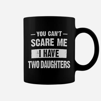 You Cant Scare Me I Have Two Daughters Funny Sarcastic Gifts For Dad Daddy Men Coffee Mug - Seseable