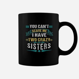 You Cant Scare Me I Have Two Sisters Coffee Mug - Seseable