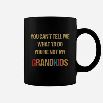 You Cant Tell Me What To Do Youre Not My Grandkid Coffee Mug - Seseable