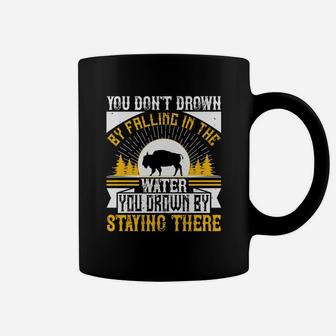 You Don't Drown By Falling In The Water You Drown By Staying There Coffee Mug - Seseable