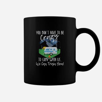 You Dont Have To Be Crazy To Camp With Us Coffee Mug - Seseable