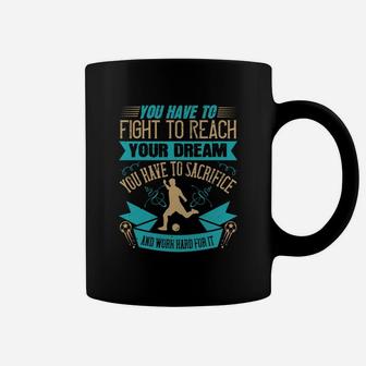 You Have To Fight To Reach Your Dream You Have To Sacrifice And Work Hard For It Coffee Mug - Seseable