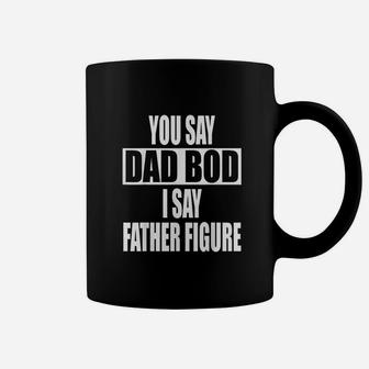 You Say Dad Bod I Say Father, dad birthday gifts Coffee Mug - Seseable