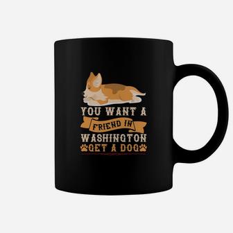 You Want A Friend In Washington Get A Dog Best Gift For Dog Lovers Coffee Mug - Seseable