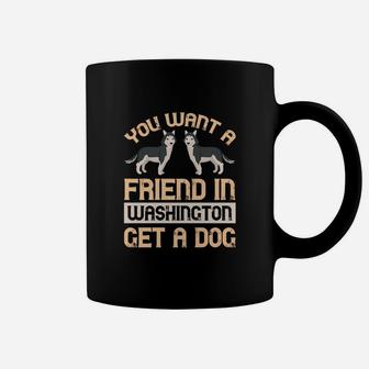 You Want A Friend In Washington Get A Dog Husky Dogs Coffee Mug - Seseable