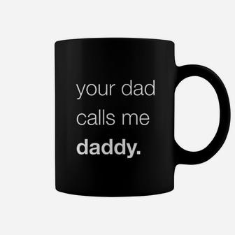 Your Dad Calls Me Daddy, best christmas gifts for dad Coffee Mug - Seseable