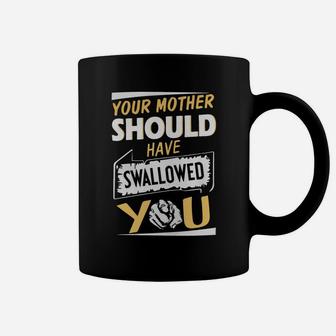 Your Mother Should Have Swallowed You Shirt Coffee Mug - Seseable