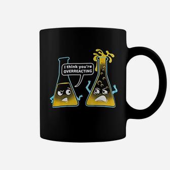 Youre Overreacting Chemistry Humor Funny Science Teacher Coffee Mug - Seseable
