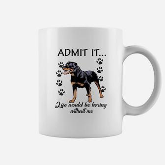 Admit It Life Would Be Boring Without Me Rottweiler Coffee Mug - Seseable