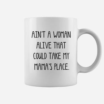 Aint A Woman Alive That Could Take My Mamas Place Coffee Mug