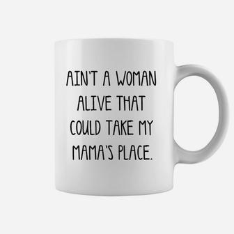 Aint A Woman Alive That Could Take My Mamas Place Coffee Mug - Seseable