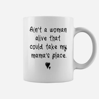 Aint A Woman Alive That Could Take My Mamas Place Coffee Mug - Seseable