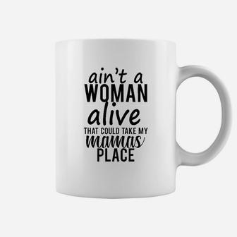 Aint A Woman Alive That Could Take My Momma Place Coffee Mug - Seseable