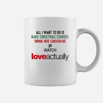All I Want To Do Is Bake Christmas Cookies, Drink Hot Chocolate And Watch Love Actually Shirt, Hoodie, Sweater, Longsleeve T-shirt Coffee Mug - Seseable