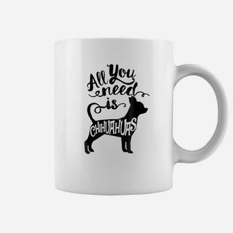 All You Need Is Chihuahua Dog Lover Gift Coffee Mug - Seseable