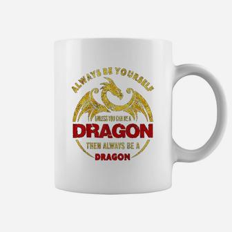 Always Be Yourself Unless You Can Be A Dragon Coffee Mug - Seseable