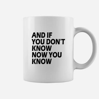 And If You Don't Know Now You Know Coffee Mug - Seseable