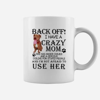 Back Off I Have A Crazy Pitbull Mom Dog Lovers Coffee Mug - Seseable