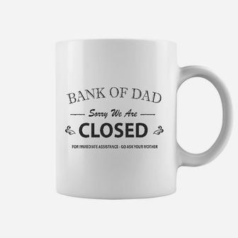 Bank Of Dad Sorry We Are Closed Funny Top Coffee Mug - Seseable