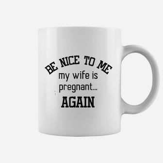 Be Nice To Me My Wife Is Preg Again Fathers Day Coffee Mug - Seseable