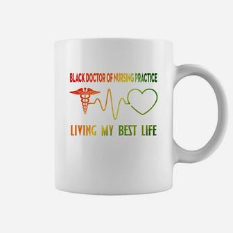 Black Doctor Of Nursing Practice Living My Best Life Proud Black 2020 Coffee Mug - Seseable