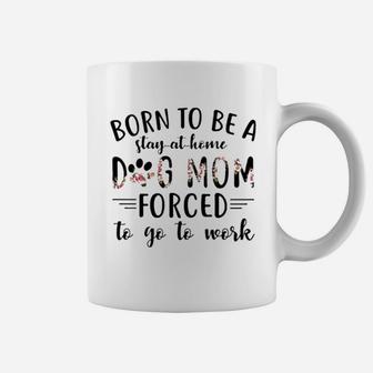 Born To Be A Stay At Home Dog Mom Forced To Go To Work Coffee Mug - Seseable