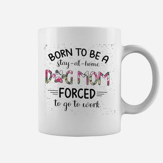 Born To Be A Stay At Home Dog Mom Women Coffee Mug - Seseable
