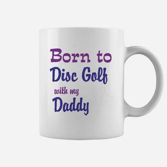 Born To Disc Golf With My Daddy Dad Coffee Mug - Seseable