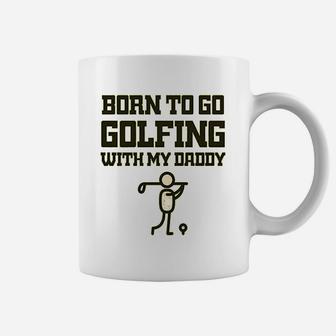 Born To Go Golfing With Daddy Golf Dad Fathers Day B Coffee Mug - Seseable