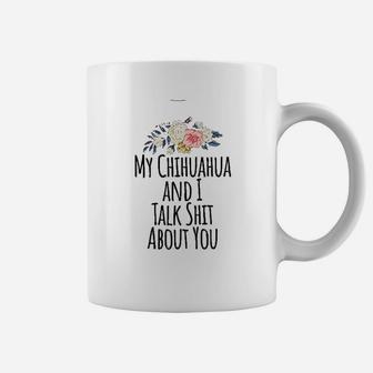 Chihuahua Mom Gift My Chihuahua And I Talk About You Coffee Mug - Seseable