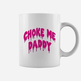 Choke Me Daddy Coffee Mug - Seseable