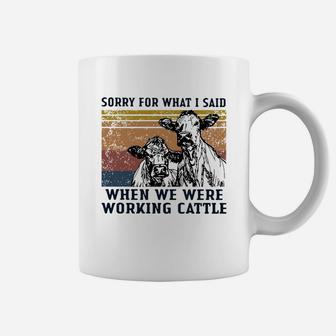 Cows Sorry For What I Said When We Were Working Cattle Vintage Shirt Coffee Mug - Seseable