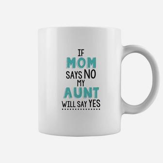 Cute Newborn Baby Clothes If Mom Says No My Aunt Will Say Yes Baby Coffee Mug - Seseable