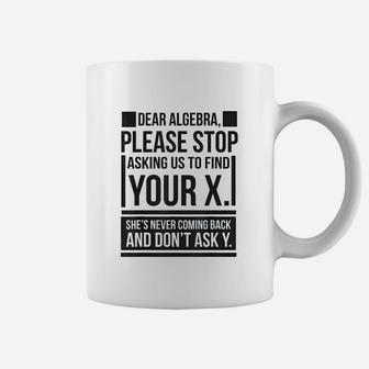 Dear Algebra Find X Ask Y Funny Math Saying Nerd Quote Coffee Mug - Seseable