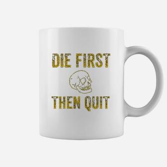 Die First Then Quit Motivational Quote Of Army Veterans Coffee Mug - Seseable
