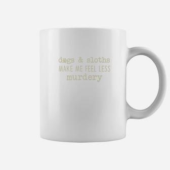 Dogs And Sloths Make Me Feel Less Murdery Sloth Coffee Mug - Seseable